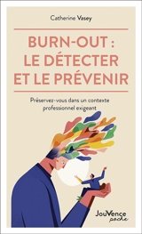 Burn-out : le détecter et le prévenir : préservez-vous dans un contexte professionnel exigeant - Catherine Vasey