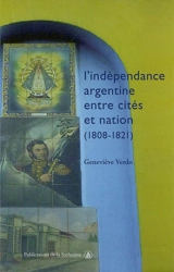 L'indépendance argentine entre cités et nation (1808-1821) - Geneviève Verdo