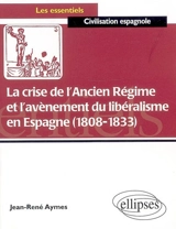 La crise de l'Ancien Régime et l'avènement du libéralisme en Espagne (1808-1833) : essai d'histoire politico-culturelle - Jean-René Aymes
