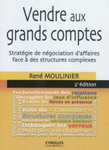 Vendre aux grands comptes : stratégie de négociation d'affaires face à des structures complexes - René Moulinier