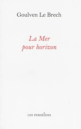 La mer pour horizon : itinéraires littéraires sur les côtes de la Manche - Goulven Le Brech
