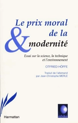 Le prix moral de la modernité : essai sur la science, la technique et l'environnement - Otfried Höffe