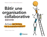 Bâtir une organisation collaborative : activez les leviers de la transformation ! - Robert Collart