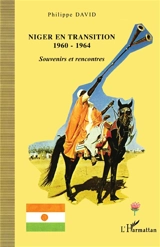 Niger en transition 1960-1964 : souvenirs et rencontres - Philippe David