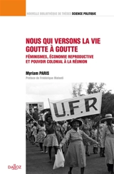 Nous qui versons la vie goutte à goutte : féminismes, économie reproductive et pouvoir colonial à La Réunion - Myriam Paris