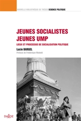 Jeunes socialistes, jeunes UMP : lieux et processus de socialisation politique - Lucie Bargel