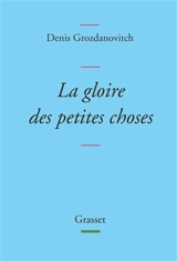La gloire des petites choses - Denis Grozdanovitch