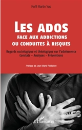 Les ados face aux addictions ou conduites à risques : regards sociologique et théologique sur l'adolescence : constats, analyses, préventions - Koffi Martin Yao