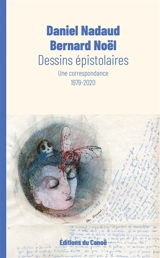 Dessins épistolaires : une correspondance 1985-2021 - Bernard Noël