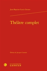 Théâtre complet - Jean-Baptiste-Louis Gresset