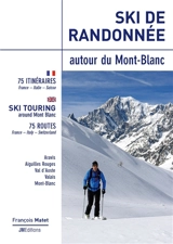 Ski de randonnée autour du Mont-Blanc : 75 itinéraires : France, Italie, Suisse. Ski touring around Mont Blanc : 75 routes : France, Italy, Switzerland - François Matet