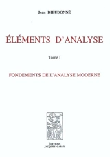 Eléments d'analyse. Vol. 1. Fondements de l'analyse moderne : chapitres I à XI - Jean Dieudonné