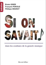Si on savait ! : dans les coulisses de la grande musique - Bruno Giner