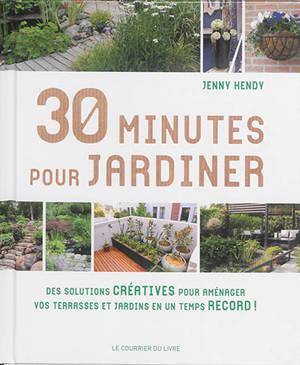 30 minutes pour jardiner : des solutions créatives, des conseils et des astuces pouravoir un beau jardin en un temps record - Jenny Hendy