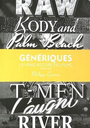Génériques : la vraie histoire des films. Vol. 1. 1940-1949 - Philippe Garnier