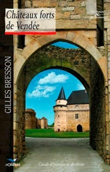 Châteaux forts de Vendée : guide d'histoire et de visite - Gilles Bresson