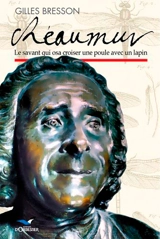 Réaumur : le savant qui osa croiser une poule avec un lapin - Gilles Bresson