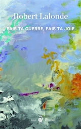 Fais ta guerre, fais ta joie - Robert Lalonde
