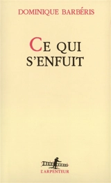 Ce qui s'enfuit - Dominique Barbéris
