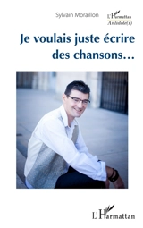 Je voulais juste écrire des chansons... - Sylvain Moraillon