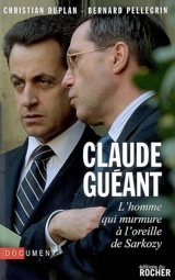 Claude Guéant : l'homme qui murmure à l'oreille de Sarkozy : document - Christian Duplan