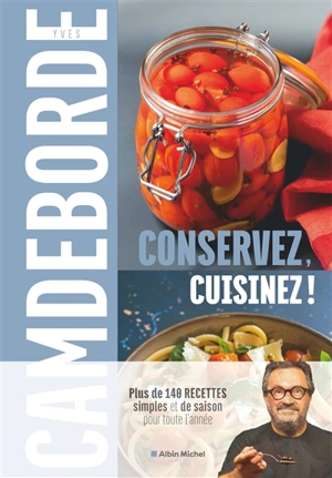 Conservez, cuisinez ! - Yves Camdeborde