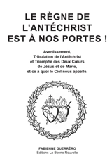Le règne de l'Antéchrist est à nos portes ! : avertissement, tribulation de l'Antéchrist et triomphe des deux coeurs de Jésus et de Marie, et ce à quoi le ciel nous appelle - Fabienne Guerrero