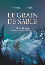 Le grain de sable : Olivier Le Jeune, premier esclave au Canada - Webster