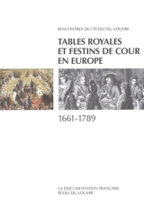 Tables royales et festins de cour en Europe 1661-1789 : actes du colloque international, Palais des congrès, Versailles, 25-26 février 1994 - Rencontres de l'Ecole du Louvre (13 ; 1994 ; Versailles)