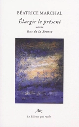 Elargir le présent. Rue de la source - Béatrice Marchal