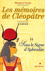 Les mémoires de Cléopâtre. Vol. 2. Sous le signe d'Aphrodite - Margaret George