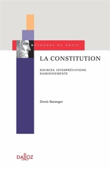 La Constitution : sources, interprétations, raisonnements - Denis Baranger