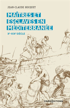 Maîtres et esclaves en Méditerranée : Xe-XIXe siècle - Jean-Claude Hocquet