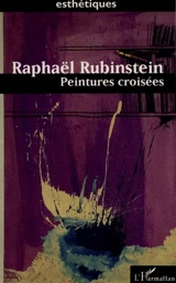 Peintures croisées - Raphael Rubinstein