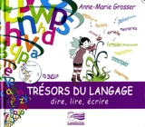 Trésors du langage : dire, lire, écrire - Anne-Marie Grosser