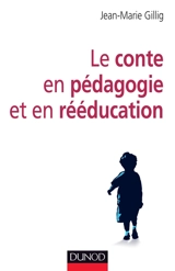Le conte en pédagogie et en rééducation - Jean-Marie Gillig