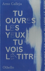 Tu ouvres les yeux tu vois le titre - Arno Calleja