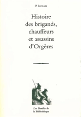 Histoire des brigands, chauffeurs et assassins d'Orgères - Pierre Leclair