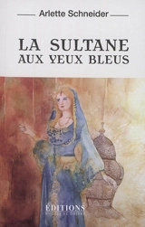 La sultane aux yeux bleus - Arlette Schneider