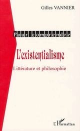 L'existentialisme : littérature et philosophie - Gilles Vannier