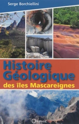 Il était une fois... les Mascareignes : naissance et évolution des îles volcaniques : Réunion, Maurice, Rodrigues - Serge Borchiellini