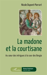La madone et la courtisane : au coeur des intrigues à la cour des Borgia - Nicole Dupont-Pierrart