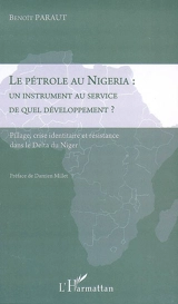 Le pétrole au Nigeria : un instrument au service de quel développement ? : pillage, crise identitaire et résistance dans le Delta du Niger - Benoît Paraut