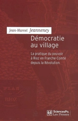 Démocratie au village : la pratique du pouvoir à Rioz en Franche-Comté depuis la Révolution - Jean-Marcel Jeanneney