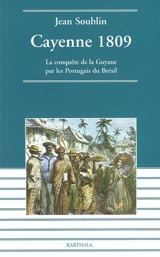 Cayenne 1809 : la conquête de la Guyane par les Portugais du Brésil - Jean Soublin