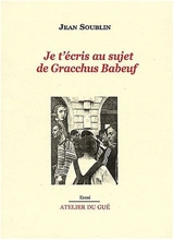 Je t'écris au sujet de Gracchus Babeuf - Jean Soublin