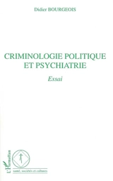 Criminologie politique et psychiatrie : essai - Didier Bourgeois