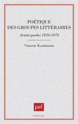 Poétique des groupes littéraires : avant-gardes 1920-1970 - Vincent Kaufmann