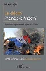 Le déclin franco-africain : l'impossible rupture avec le pacte colonial - Frédéric Lejeal
