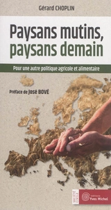 Paysans mutins, paysans demain : pour une autre politique agricole et alimentaire - Gérard Choplin